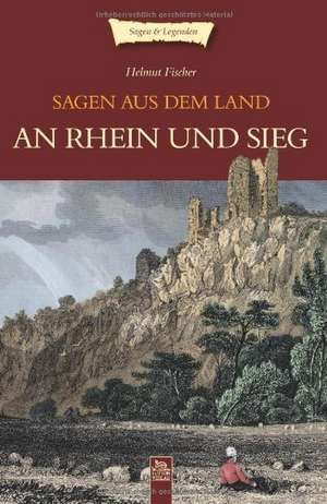 Sagen aus dem Land an Rhein und Sieg de Helmut Fischer