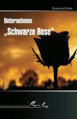 Unternehmen "Schwarze Rose" de Eberhard Elster