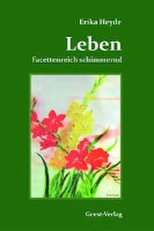 Leben. Facettenreich schimmernd de Erika Heyde