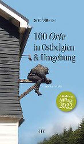 100 Orte in Ostbelgien & Umgebung de Bernd Müllender