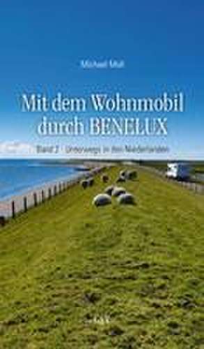 Mit dem Wohnmobil durch BENELUX. Band 2 - Unterwegs in den Niederlanden de Michael Moll