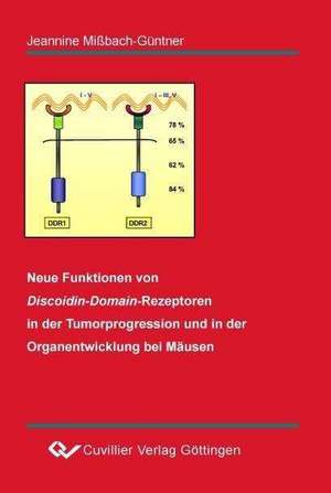 Neue Funktionen von Discoidin-Domain-Rezeptoren in der Tumorprogression und in der Organentwicklung bei Mäusen de Jeannine Mißbach-Güntner