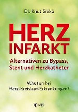 Herzinfarkt - Alternativen zu Bypass, Stent und Herzkatheter de Knut Sroka