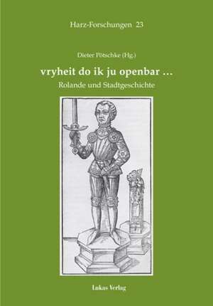 vryheit do ik ju openbar... Rolande und Stadtgeschichte de Dieter Pötschke