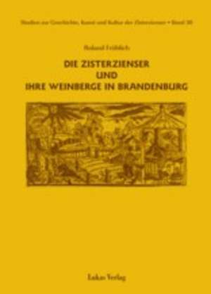 Die Zisterzienser und ihre Weinberge in Brandenburg de Roland Fröhlich