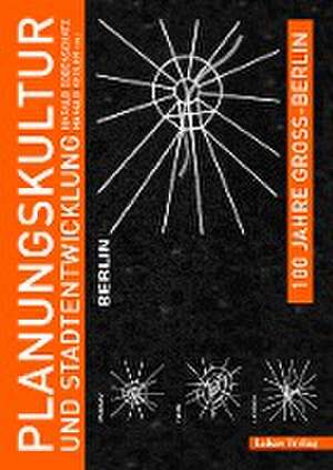 100 Jahre Groß-Berlin / Planungskultur und Stadtentwicklung de Harald Bodenschatz