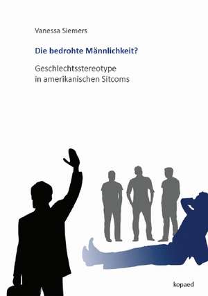 Die bedrohte Männlichkeit? de Vanessa Siemers