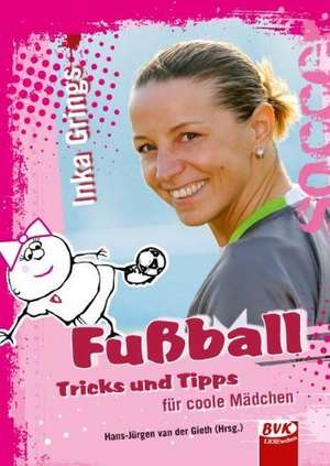 Fußball - Tricks und Tipps für coole Mädchen de Inka Grings