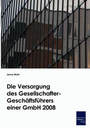 Die Versorgung des Gesellschafter-Geschäftsführers einer GmbH 2008 de Jenny Mohr