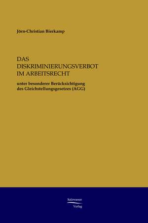 Das Diskriminierungsverbot im Arbeitsrecht unter besonderer Berücksichtigung der Regelungen des AGG de Jörn-Christian Bierkamp