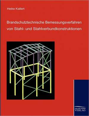 Brandschutztechnische Bemessungsverfahren von Stahl- und Stahlverbundkonstruktionen de Heike Kallert