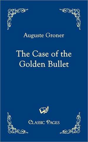 The Case of the Golden Bullet de Auguste Groner