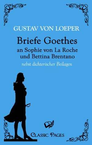 Briefe Goethes an Sophie von La Roche und Bettina Brentano de Gustav von Loeper