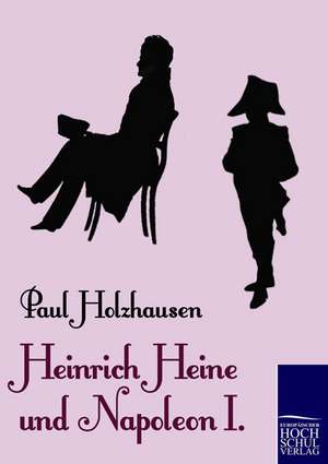 Heinrich Heine und Napoleon I. de Paul Holzhausen