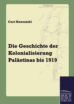 Die Geschichte der Kolonialisierung Palästinas bis 1919 de Curt Nawratzki