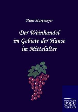 Der Weinhandel im Gebiete der Hanse im Mittelalter de Hans Hartmeyer