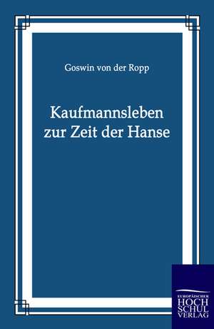 Kaufmannsleben zur Zeit der Hanse de Goswin Von Der Ropp