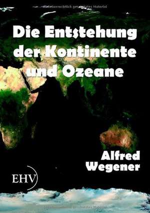 Die Entstehung der Kontinente und Ozeane de Alfred Wegener