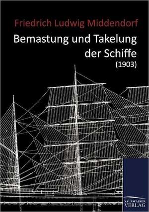 Bemastung und Takelung der Schiffe (1903) de Friedrich Ludwig Middendorf