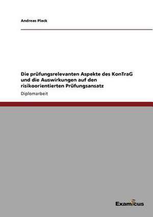 Die prüfungsrelevanten Aspekte des KonTraG und die Auswirkungen auf den risikoorientierten Prüfungsansatz de Andreas Plack