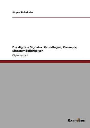 Die digitale Signatur: Grundlagen, Konzepte, Einsatzmöglichkeiten de Jürgen Stuhldreier