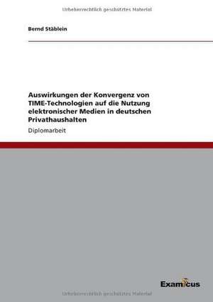 Auswirkungen der Konvergenz von TIME-Technologien auf die Nutzung elektronischer Medien in deutschen Privathaushalten de Bernd Stäblein