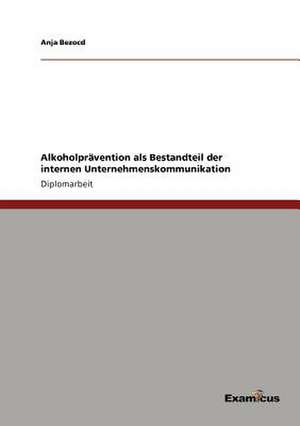 Alkoholprävention als Bestandteil der internen Unternehmenskommunikation de Anja Bezocd