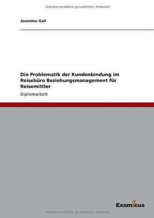 Die Problematik der Kundenbindung im Reisebüro Beziehungsmanagement für Reisemittler de Jeannine Gall