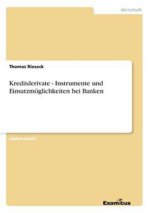 Kreditderivate - Instrumente und Einsatzmöglichkeiten bei Banken de Thomas Riesack