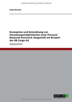 Konzeption und Entwicklung von Umsetzungsmöglichkeiten einer Personal Balanced Scorecard, dargestellt am Beispiel der DB Cargo AG de Anke Konrad