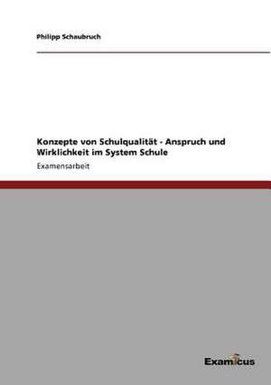 Konzepte von Schulqualität - Anspruch und Wirklichkeit im System Schule de Philipp Schaubruch