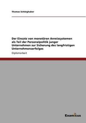 Der Einsatz von monetären Anreizsystemen als Teil der Personalpolitik junger Unternehmen zur Sicherung des langfristigen Unternehmenserfolges de Thomas Schörghuber