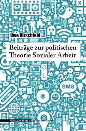 Beiträge zur politischen Theorie Sozialer Arbeit de Uwe Hirschfeld