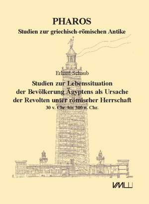 Studien zur Lebenssituation der Bevölkerung Ägyptens als Ursache der Revolten unter römischer Herrschaft de Erhard Schaub