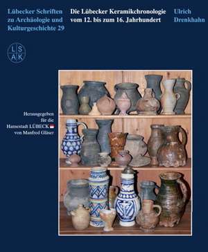 Die Lübecker Keramikchronologie vom 12. bis zum 16. Jahrhundert de Ulrich Drenkhahn