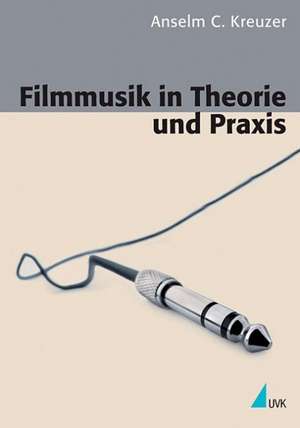 Filmmusik in Theorie und Praxis de Anselm C. Kreuzer