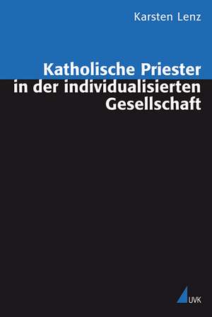 Katholische Priester in der individualisierten Gesellschaft de Karsten Lenz