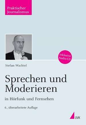 Sprechen und Moderieren in Hörfunk und Fernsehen de Stefan Wachtel