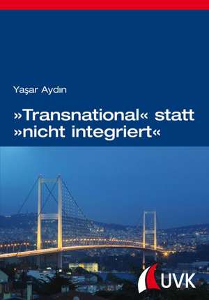 »Transnational« statt »nicht integriert« de Yasar Aydin