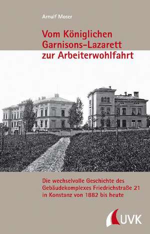 Vom Königlichen Garnisons-Lazarett zur Arbeiterwohlfahrt de Arnulf Moser