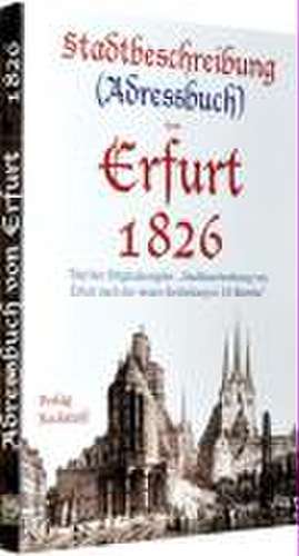 Stadtbeschreibung (Adressbuch) von Erfurt nach der neuen Eintheilung in 14 Bezirke - Ausgabe 1826 de Harald Rockstuhl