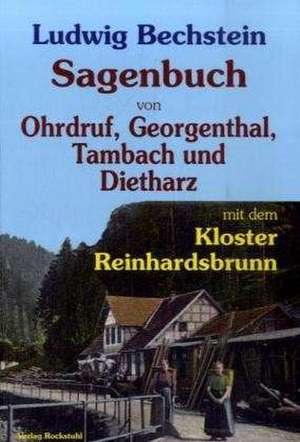 Sagenbuch von Ohrdruf, Georgenthal, Tambach und Dietharz­ mit dem Kloster Reinhardsbrunn de Ludwig Bechstein