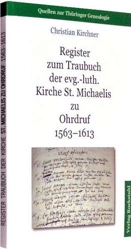 Register zum Traubuch der evg.-luth. Kirche St. Michaelis zu Ohrdruf 1563-1613 de Christian Kirchner