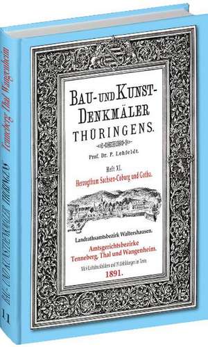 Bau- und Kunstdenkmäler Thüringens 11. Amtsgerichtsbezirke TENNEBERG, THAL, WANGENHEIM 1891 de Paul Lehfeldt