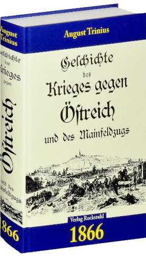 Geschichte des Krieges gegen Österreich (Östreich) und des Mainfeldzugs 1866 de August Trinius