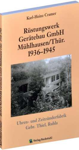 Rüstungswerk Gerätebau GmbH Mühlhausen/ in Thüringen 1936-1945 de Karl H. Cramer