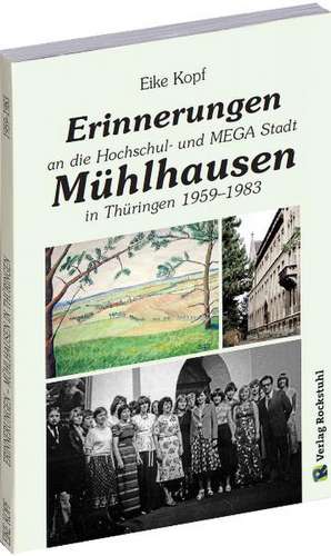 Erinnerungen an die Hochschul- und MEGA-Stadt Mühlhausen in Thüringen 1959-1983 de Eike Kopf