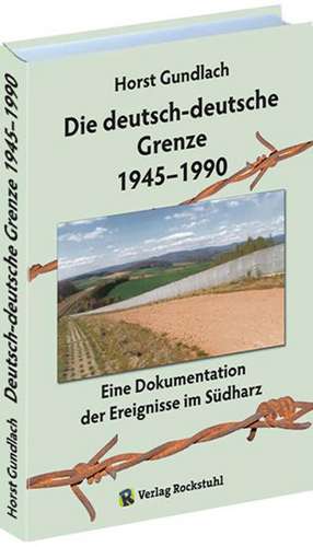 Die deutsch-deutsche Grenze 1945-1990 de Horst Gundlach