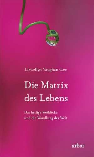 Die Matrix des Lebens de Llewellyn Vaughan-Lee