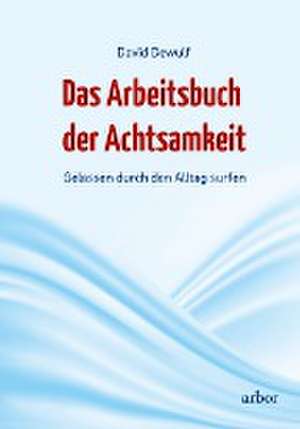 Das Arbeitsbuch der Achtsamkeit de David Dewulf